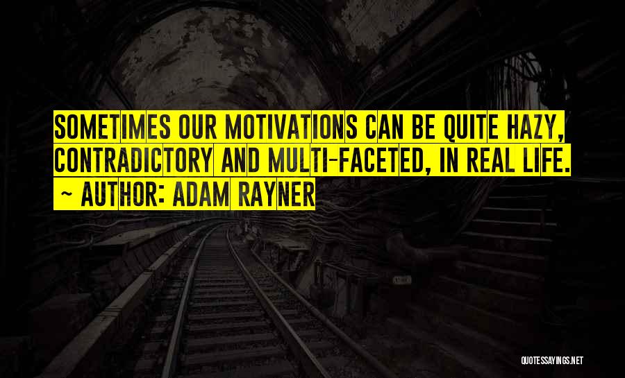Adam Rayner Quotes: Sometimes Our Motivations Can Be Quite Hazy, Contradictory And Multi-faceted, In Real Life.