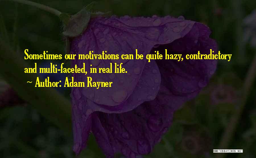 Adam Rayner Quotes: Sometimes Our Motivations Can Be Quite Hazy, Contradictory And Multi-faceted, In Real Life.