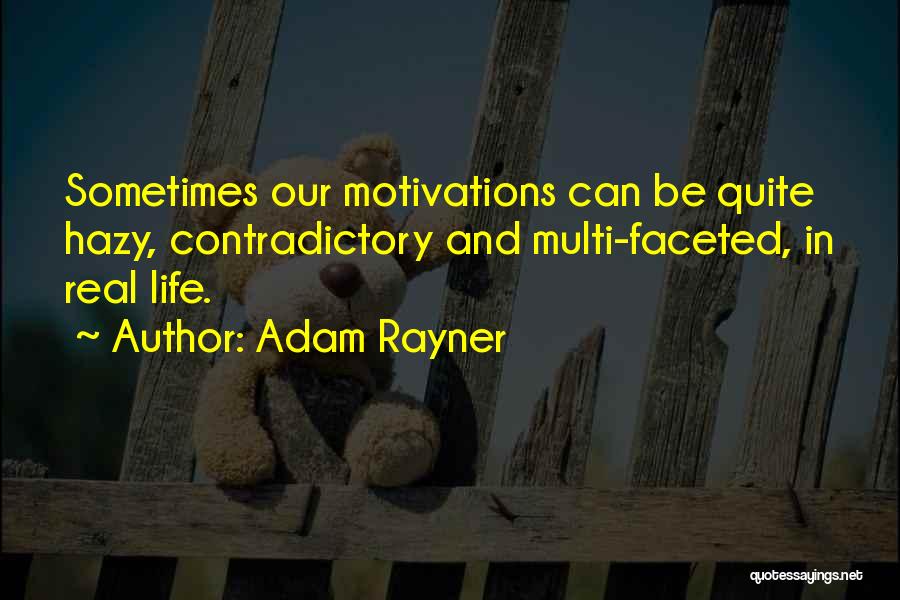 Adam Rayner Quotes: Sometimes Our Motivations Can Be Quite Hazy, Contradictory And Multi-faceted, In Real Life.
