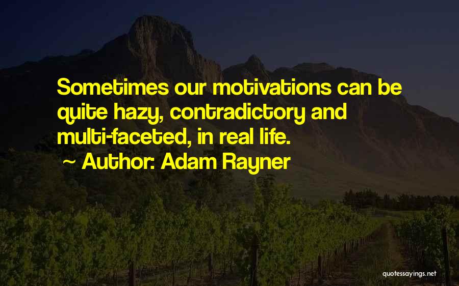 Adam Rayner Quotes: Sometimes Our Motivations Can Be Quite Hazy, Contradictory And Multi-faceted, In Real Life.