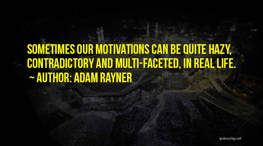 Adam Rayner Quotes: Sometimes Our Motivations Can Be Quite Hazy, Contradictory And Multi-faceted, In Real Life.