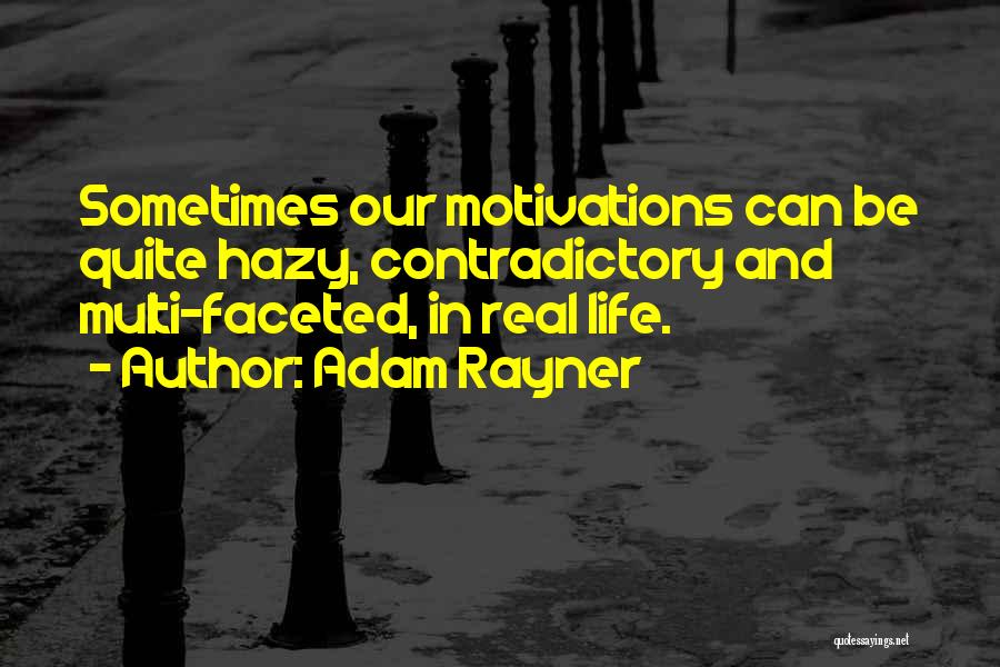 Adam Rayner Quotes: Sometimes Our Motivations Can Be Quite Hazy, Contradictory And Multi-faceted, In Real Life.