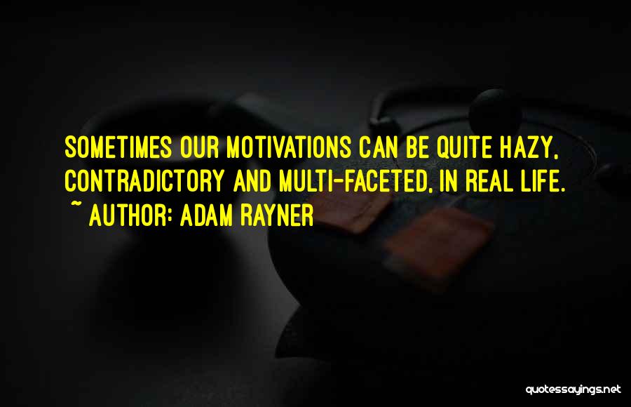 Adam Rayner Quotes: Sometimes Our Motivations Can Be Quite Hazy, Contradictory And Multi-faceted, In Real Life.