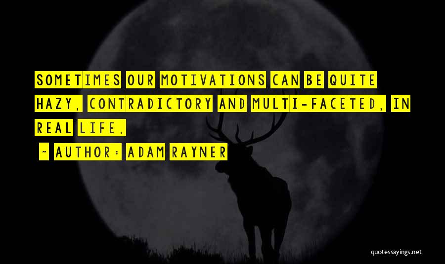 Adam Rayner Quotes: Sometimes Our Motivations Can Be Quite Hazy, Contradictory And Multi-faceted, In Real Life.