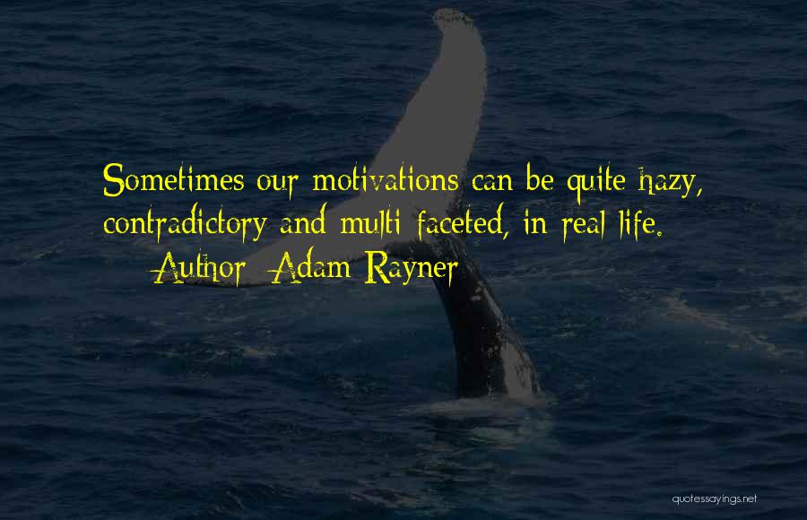 Adam Rayner Quotes: Sometimes Our Motivations Can Be Quite Hazy, Contradictory And Multi-faceted, In Real Life.