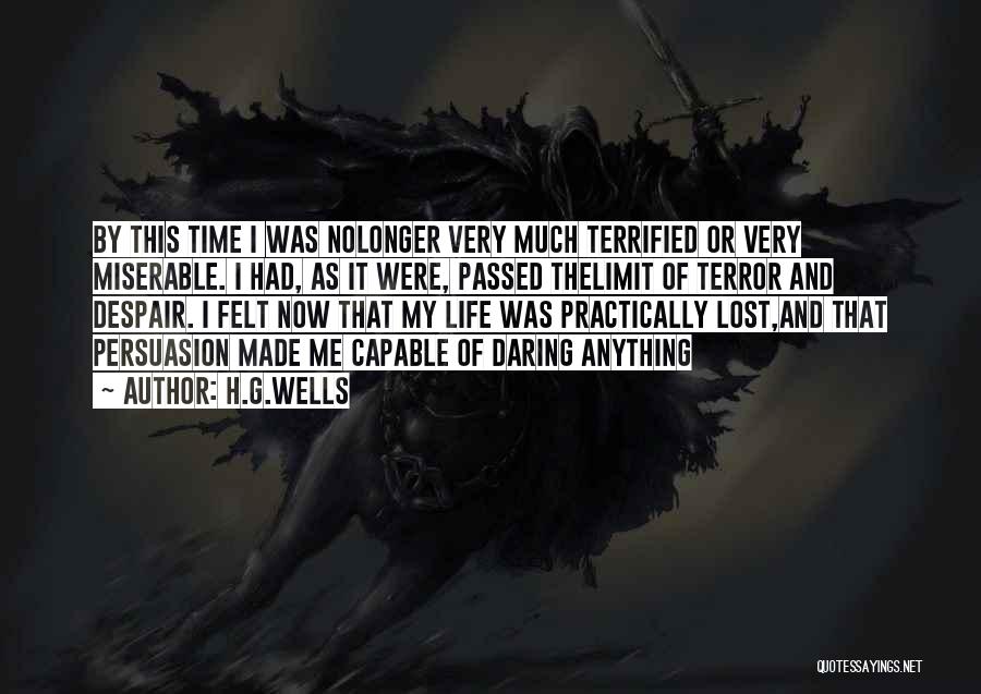 H.G.Wells Quotes: By This Time I Was Nolonger Very Much Terrified Or Very Miserable. I Had, As It Were, Passed Thelimit Of