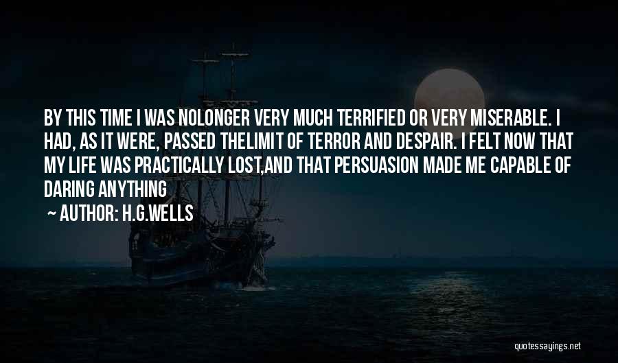 H.G.Wells Quotes: By This Time I Was Nolonger Very Much Terrified Or Very Miserable. I Had, As It Were, Passed Thelimit Of