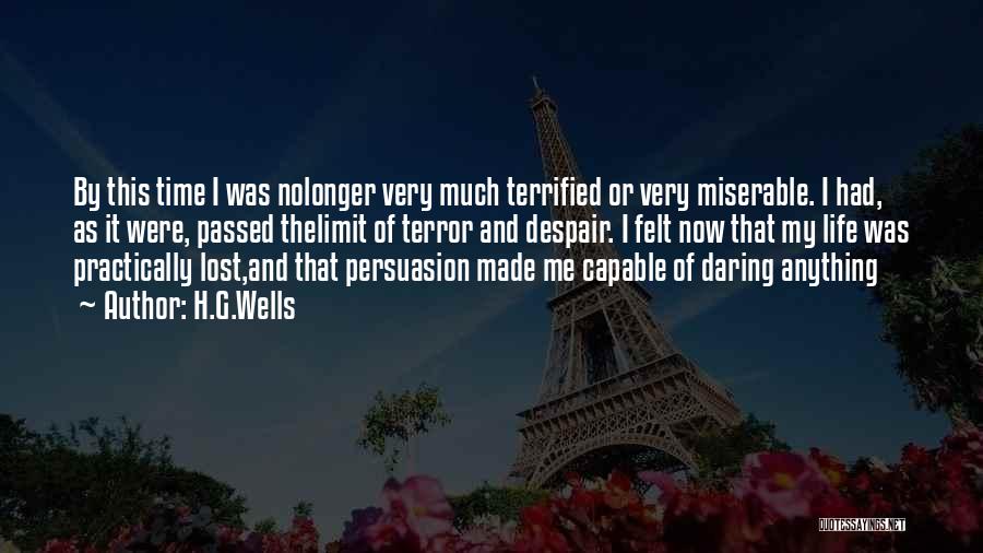 H.G.Wells Quotes: By This Time I Was Nolonger Very Much Terrified Or Very Miserable. I Had, As It Were, Passed Thelimit Of