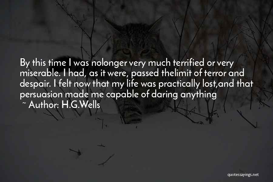 H.G.Wells Quotes: By This Time I Was Nolonger Very Much Terrified Or Very Miserable. I Had, As It Were, Passed Thelimit Of