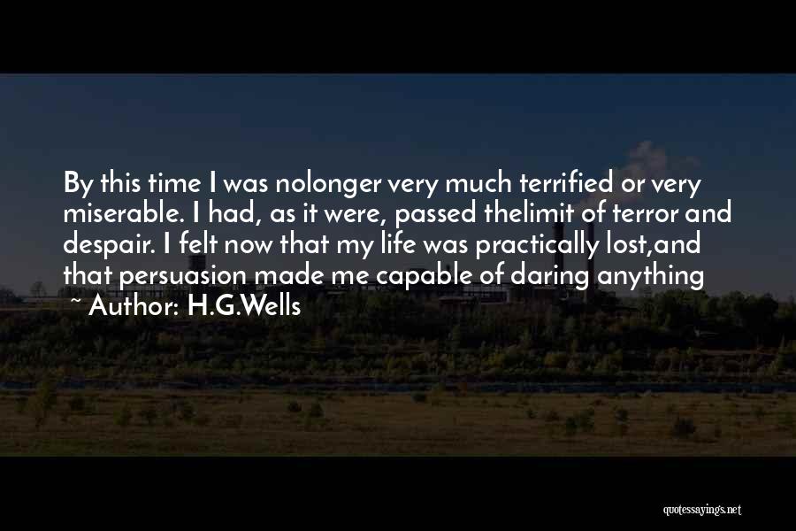 H.G.Wells Quotes: By This Time I Was Nolonger Very Much Terrified Or Very Miserable. I Had, As It Were, Passed Thelimit Of