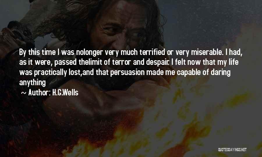 H.G.Wells Quotes: By This Time I Was Nolonger Very Much Terrified Or Very Miserable. I Had, As It Were, Passed Thelimit Of