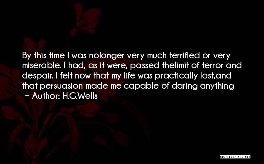 H.G.Wells Quotes: By This Time I Was Nolonger Very Much Terrified Or Very Miserable. I Had, As It Were, Passed Thelimit Of