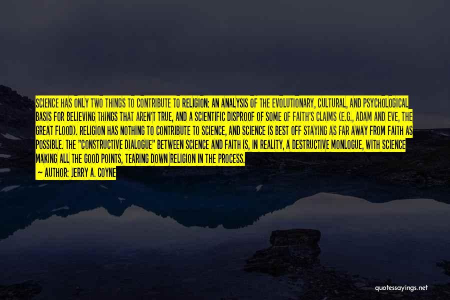 Jerry A. Coyne Quotes: Science Has Only Two Things To Contribute To Religion: An Analysis Of The Evolutionary, Cultural, And Psychological Basis For Believing