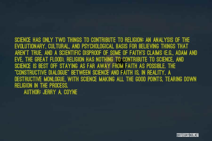 Jerry A. Coyne Quotes: Science Has Only Two Things To Contribute To Religion: An Analysis Of The Evolutionary, Cultural, And Psychological Basis For Believing