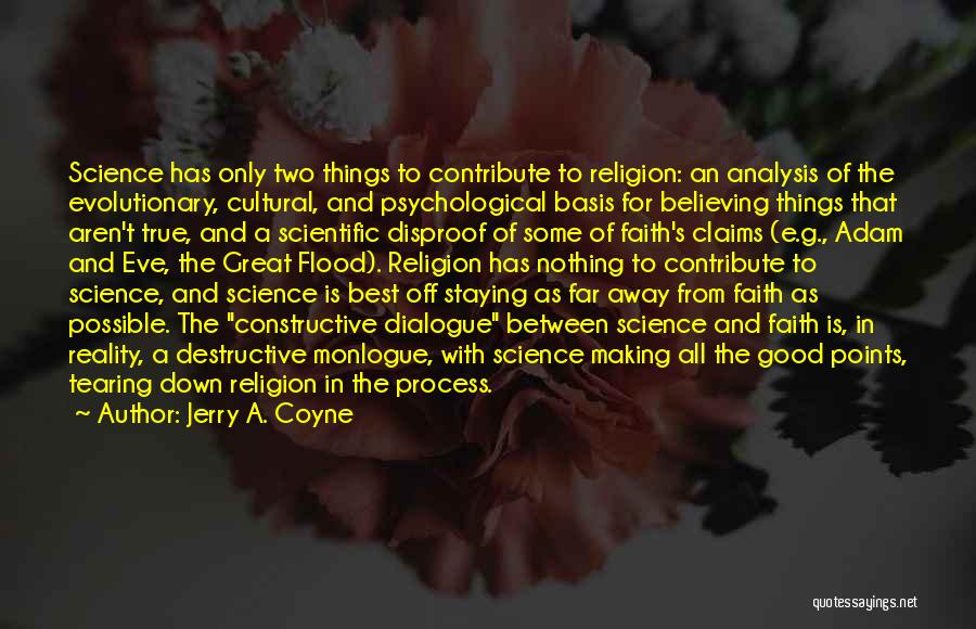 Jerry A. Coyne Quotes: Science Has Only Two Things To Contribute To Religion: An Analysis Of The Evolutionary, Cultural, And Psychological Basis For Believing