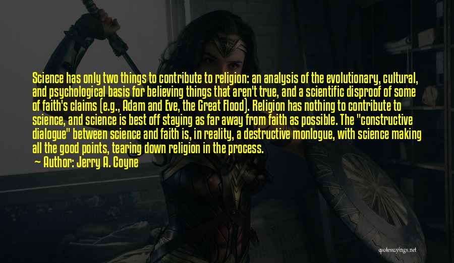 Jerry A. Coyne Quotes: Science Has Only Two Things To Contribute To Religion: An Analysis Of The Evolutionary, Cultural, And Psychological Basis For Believing
