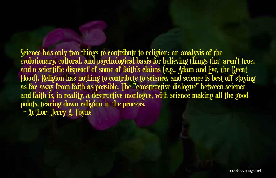 Jerry A. Coyne Quotes: Science Has Only Two Things To Contribute To Religion: An Analysis Of The Evolutionary, Cultural, And Psychological Basis For Believing