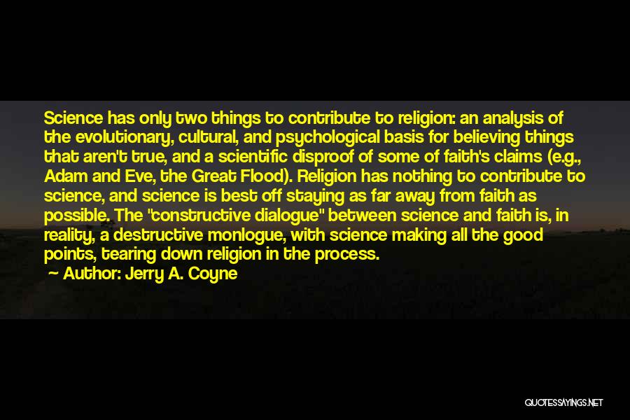 Jerry A. Coyne Quotes: Science Has Only Two Things To Contribute To Religion: An Analysis Of The Evolutionary, Cultural, And Psychological Basis For Believing