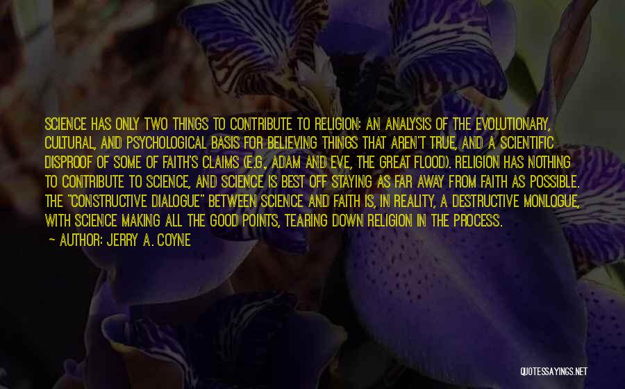 Jerry A. Coyne Quotes: Science Has Only Two Things To Contribute To Religion: An Analysis Of The Evolutionary, Cultural, And Psychological Basis For Believing