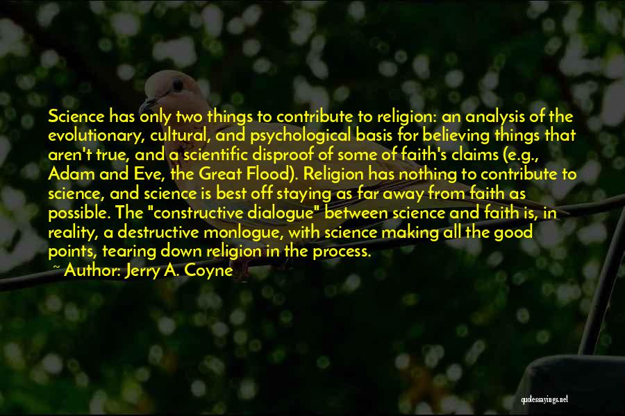 Jerry A. Coyne Quotes: Science Has Only Two Things To Contribute To Religion: An Analysis Of The Evolutionary, Cultural, And Psychological Basis For Believing