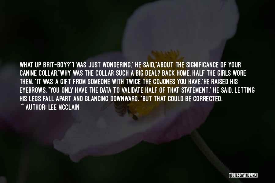 Lee McClain Quotes: What Up Brit-boy?i Was Just Wondering, He Said,about The Significance Of Your Canine Collar.why Was The Collar Such A Big