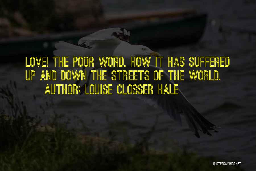 Louise Closser Hale Quotes: Love! The Poor Word. How It Has Suffered Up And Down The Streets Of The World.