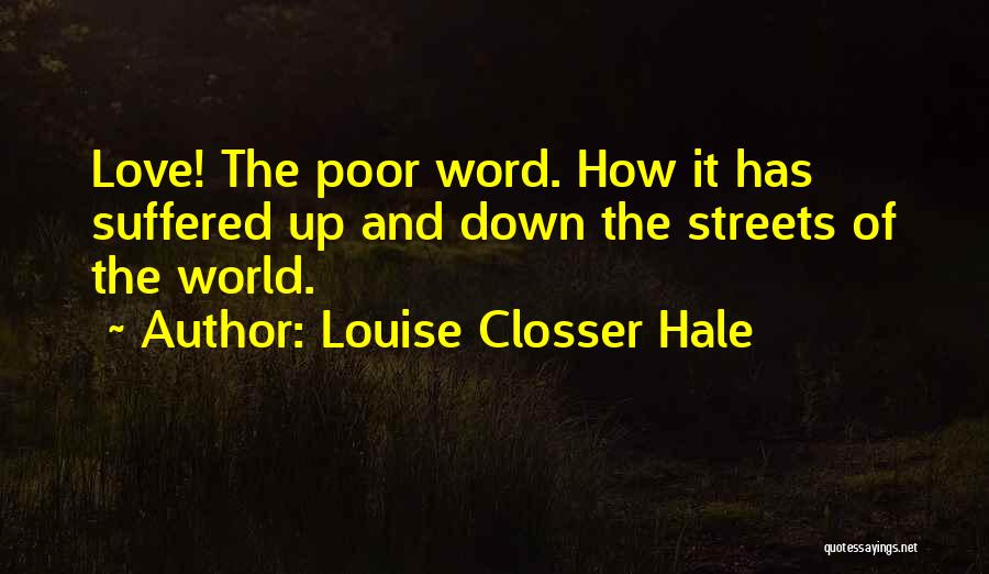 Louise Closser Hale Quotes: Love! The Poor Word. How It Has Suffered Up And Down The Streets Of The World.