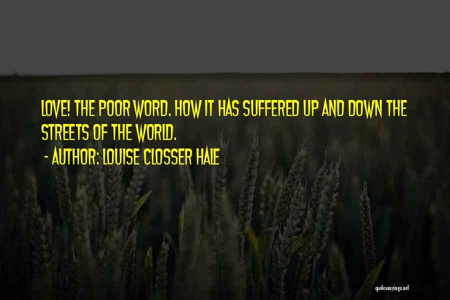 Louise Closser Hale Quotes: Love! The Poor Word. How It Has Suffered Up And Down The Streets Of The World.