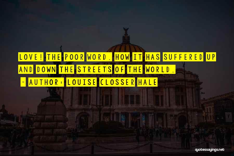 Louise Closser Hale Quotes: Love! The Poor Word. How It Has Suffered Up And Down The Streets Of The World.