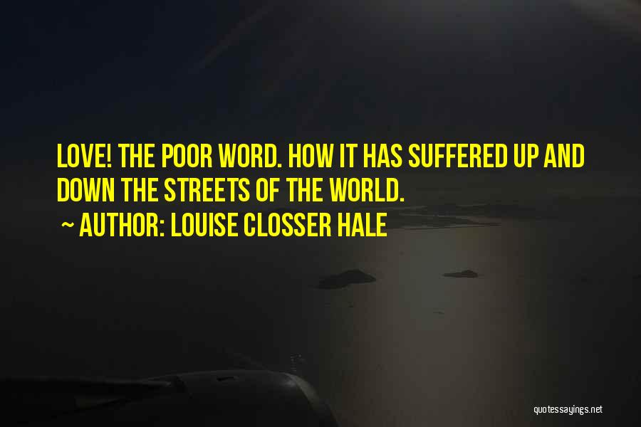 Louise Closser Hale Quotes: Love! The Poor Word. How It Has Suffered Up And Down The Streets Of The World.
