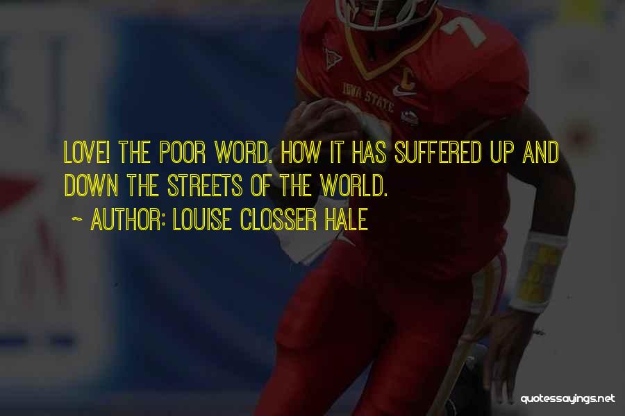 Louise Closser Hale Quotes: Love! The Poor Word. How It Has Suffered Up And Down The Streets Of The World.
