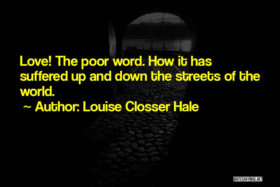 Louise Closser Hale Quotes: Love! The Poor Word. How It Has Suffered Up And Down The Streets Of The World.