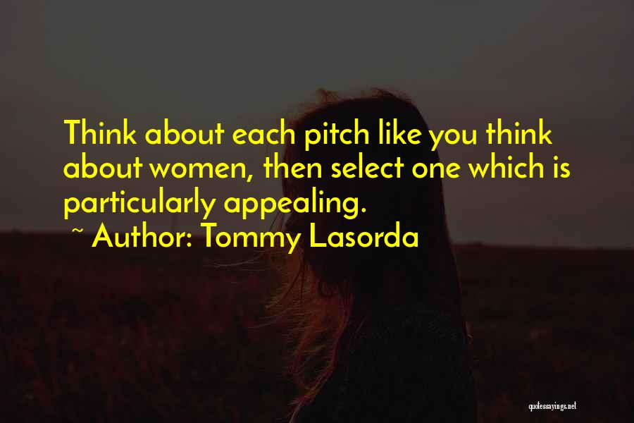 Tommy Lasorda Quotes: Think About Each Pitch Like You Think About Women, Then Select One Which Is Particularly Appealing.