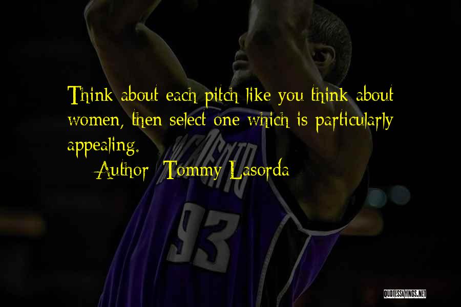 Tommy Lasorda Quotes: Think About Each Pitch Like You Think About Women, Then Select One Which Is Particularly Appealing.