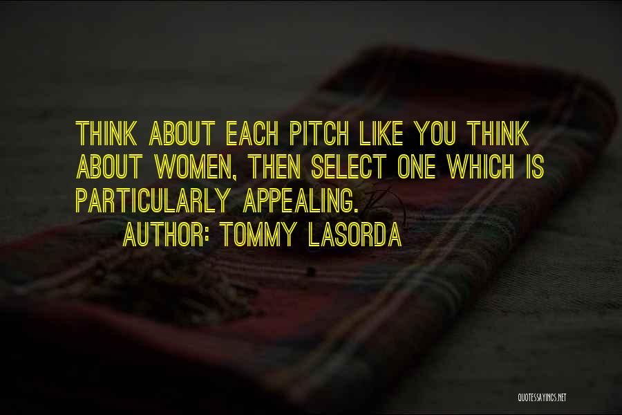 Tommy Lasorda Quotes: Think About Each Pitch Like You Think About Women, Then Select One Which Is Particularly Appealing.