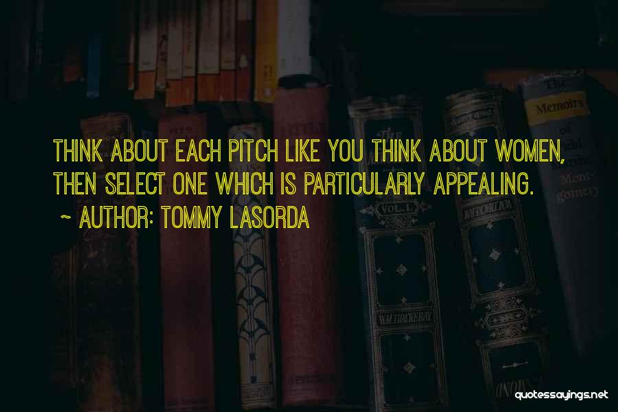 Tommy Lasorda Quotes: Think About Each Pitch Like You Think About Women, Then Select One Which Is Particularly Appealing.