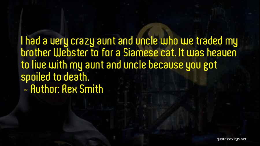 Rex Smith Quotes: I Had A Very Crazy Aunt And Uncle Who We Traded My Brother Webster To For A Siamese Cat. It
