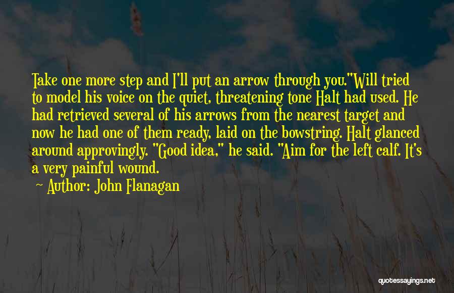 John Flanagan Quotes: Take One More Step And I'll Put An Arrow Through You.will Tried To Model His Voice On The Quiet, Threatening