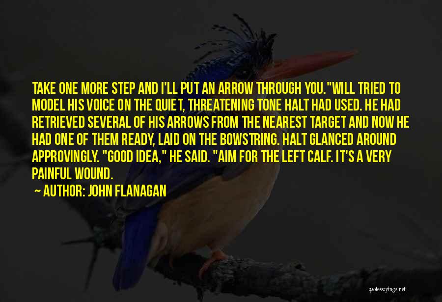 John Flanagan Quotes: Take One More Step And I'll Put An Arrow Through You.will Tried To Model His Voice On The Quiet, Threatening