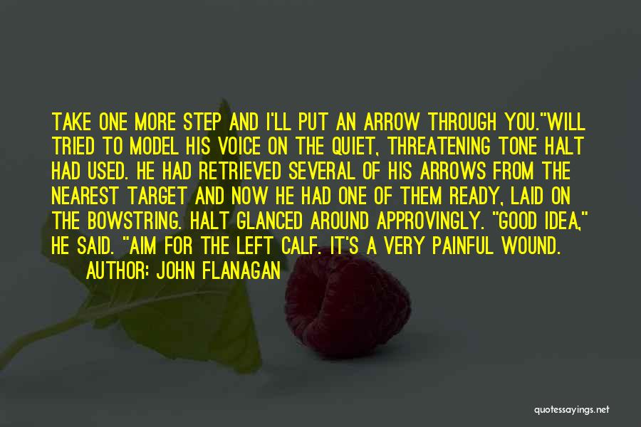 John Flanagan Quotes: Take One More Step And I'll Put An Arrow Through You.will Tried To Model His Voice On The Quiet, Threatening