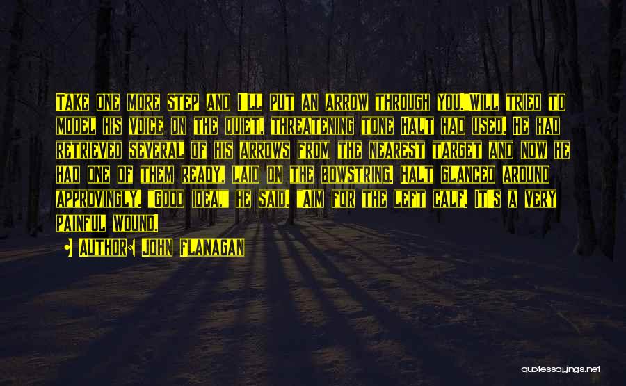 John Flanagan Quotes: Take One More Step And I'll Put An Arrow Through You.will Tried To Model His Voice On The Quiet, Threatening