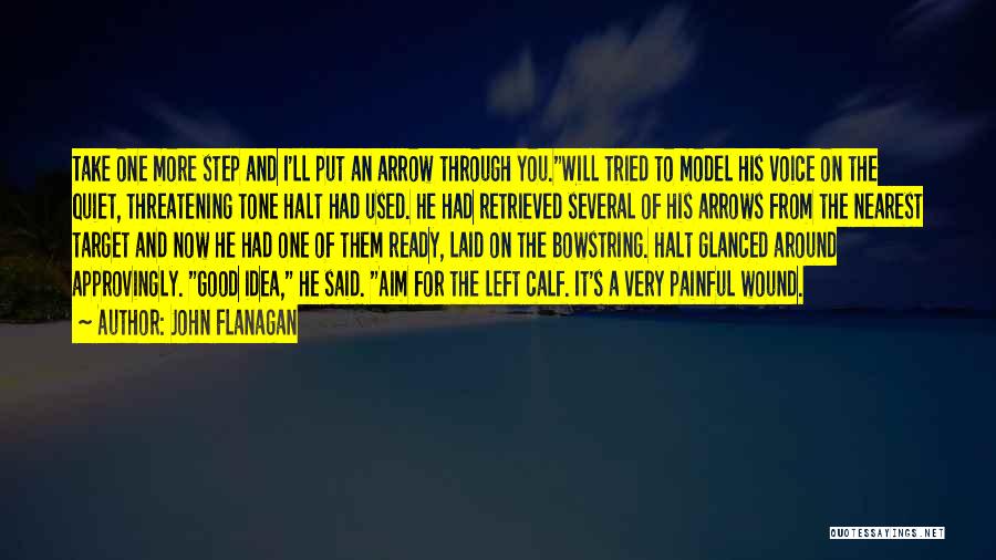 John Flanagan Quotes: Take One More Step And I'll Put An Arrow Through You.will Tried To Model His Voice On The Quiet, Threatening