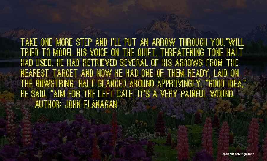 John Flanagan Quotes: Take One More Step And I'll Put An Arrow Through You.will Tried To Model His Voice On The Quiet, Threatening