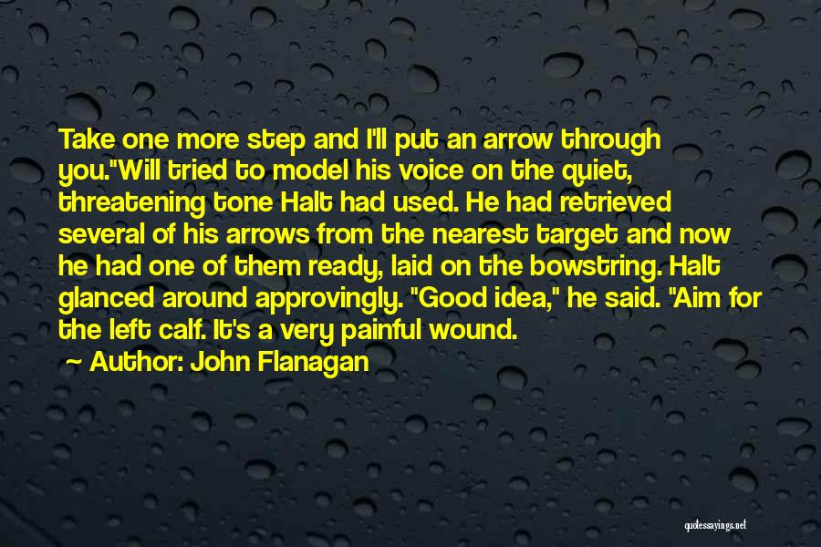 John Flanagan Quotes: Take One More Step And I'll Put An Arrow Through You.will Tried To Model His Voice On The Quiet, Threatening