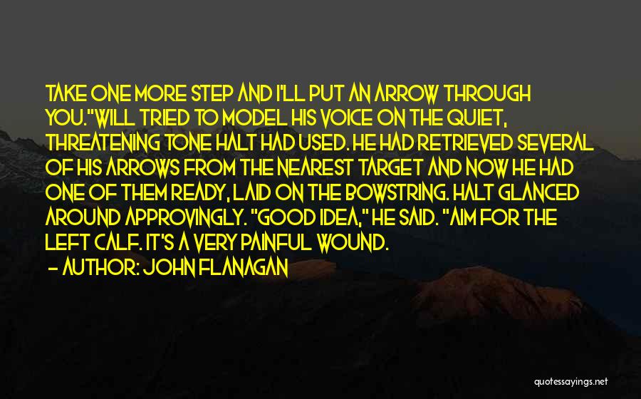 John Flanagan Quotes: Take One More Step And I'll Put An Arrow Through You.will Tried To Model His Voice On The Quiet, Threatening