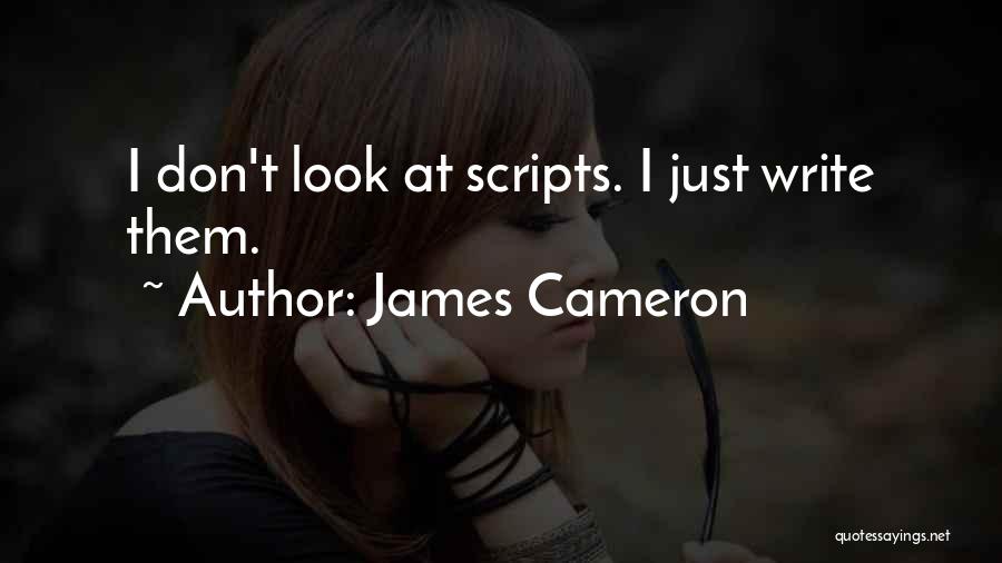 James Cameron Quotes: I Don't Look At Scripts. I Just Write Them.