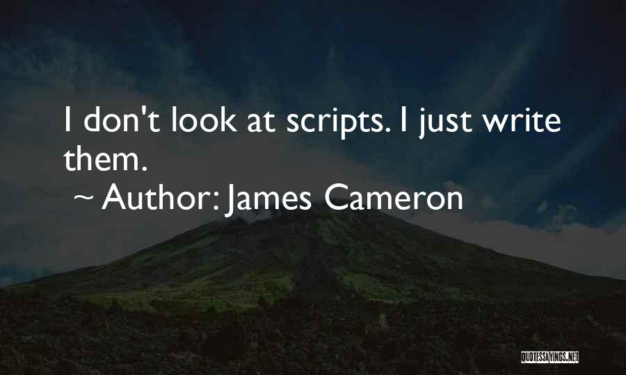 James Cameron Quotes: I Don't Look At Scripts. I Just Write Them.