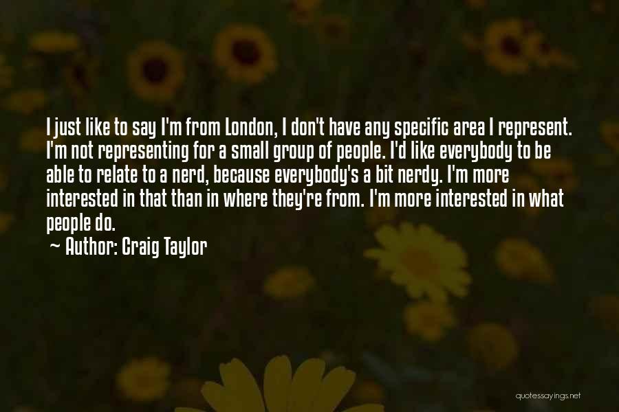 Craig Taylor Quotes: I Just Like To Say I'm From London, I Don't Have Any Specific Area I Represent. I'm Not Representing For