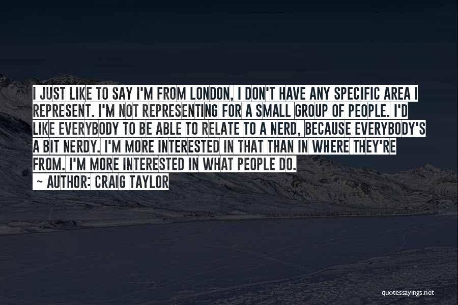 Craig Taylor Quotes: I Just Like To Say I'm From London, I Don't Have Any Specific Area I Represent. I'm Not Representing For