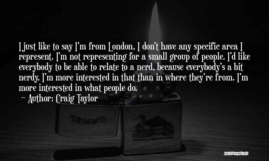 Craig Taylor Quotes: I Just Like To Say I'm From London, I Don't Have Any Specific Area I Represent. I'm Not Representing For